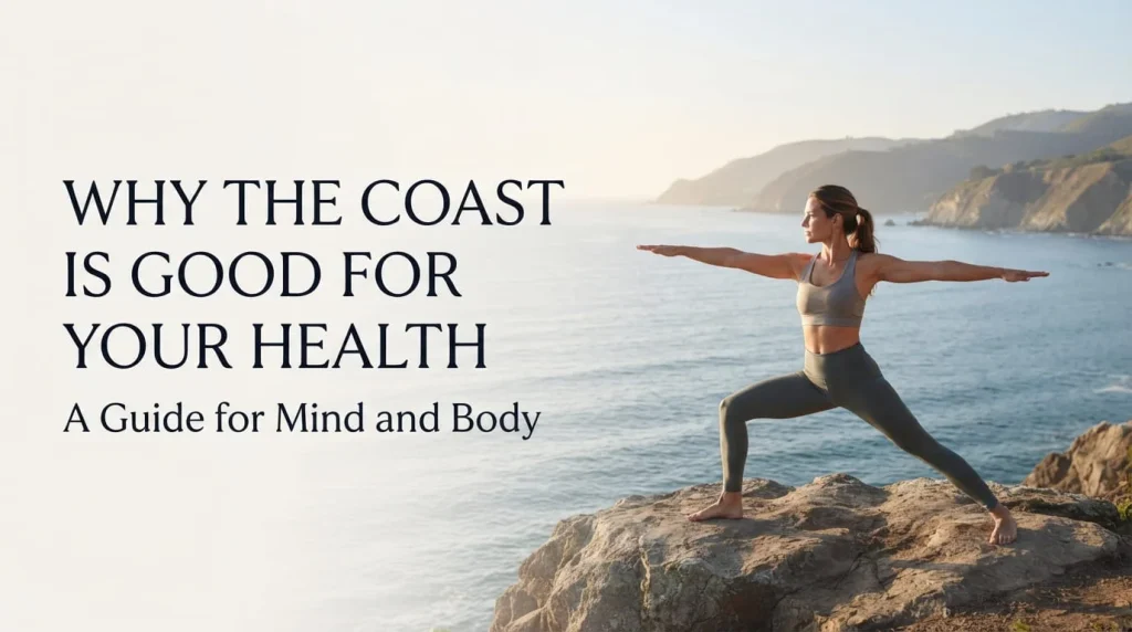 Why the Coast is Good for Your Health: A Guide for Mind and Body